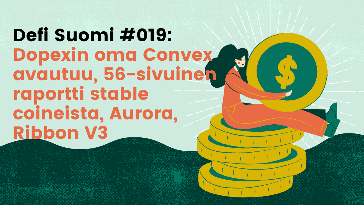 Defi Suomi #019: Dopexin oma Convex avautuu, 56-sivuinen raportti stable coineista, Aurora, Ribbon V3