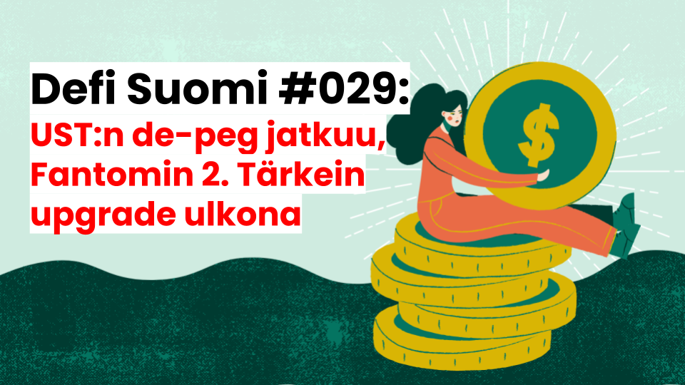 Defi Suomi #029: UST:n de-peg jatkuu, Fantomin 2. tärkein upgrade ulkona