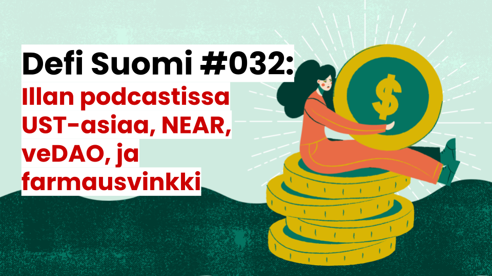 Defi Suomi #032: Illan podcastissa UST-asiaa, NEAR, veDAO, ja farmausvinkki