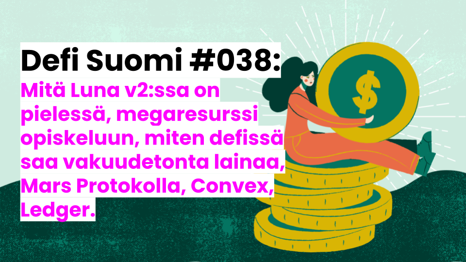 Defi Suomi #038: Mitä Luna v2:ssa on pielessä, megaresurssi opiskeluun, miten defissä saa vakuudetonta lainaa, Mars Protokolla, Convex, Ledger.