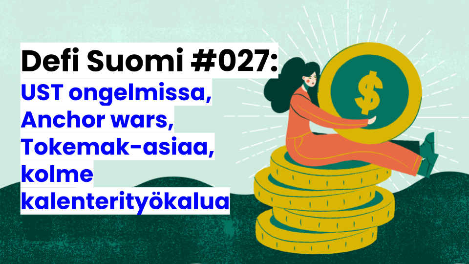 Defi Suomi #027: UST ongelmissa, Anchor wars, Tokemak-asiaa, kolme kalenterityökalua defin seurantaan