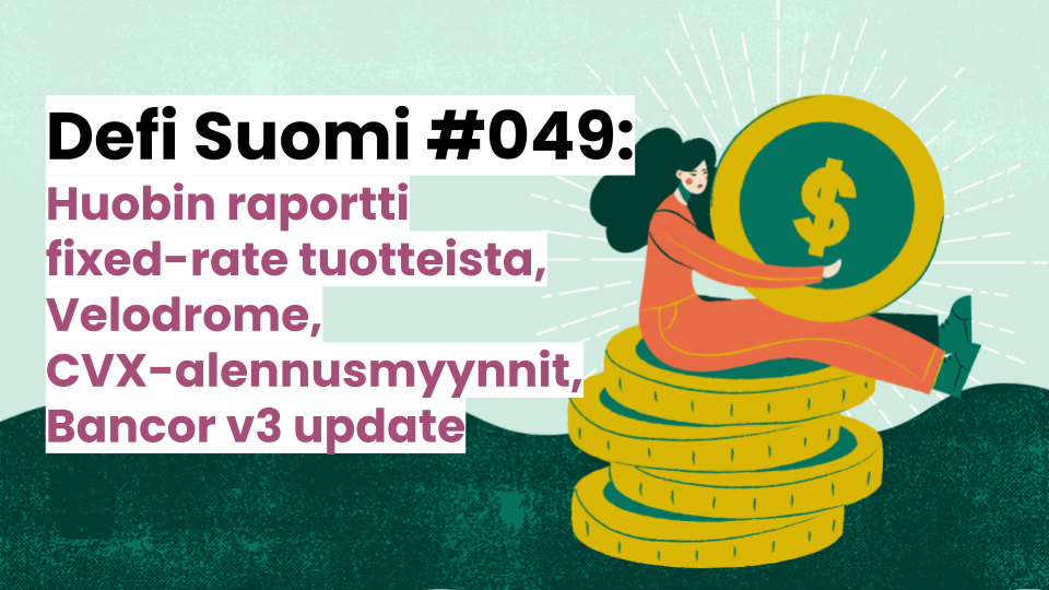 Defi Suomi #049: Huobin raportti fixed-rate tuotteista, Velodrome, CVX-alennusmyynnit, Bancor v3 update