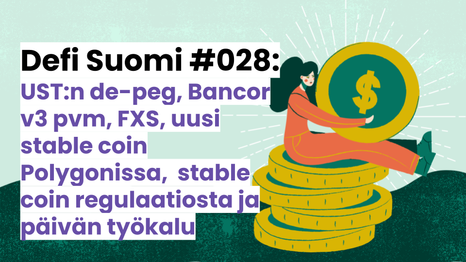 Defi Suomi #028: UST:n de-pegin selitys, Bancor v3 pvm, FXS bull asiaa, uusi stable coin Polygonissa,  Jenkkien stable coin regulaatiosta ja päivän työkalu