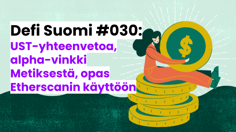 Defi Suomi #030: UST-yhteenvetoa, alpha-vinkki Metiksestä, opas Etherscanin käyttöön