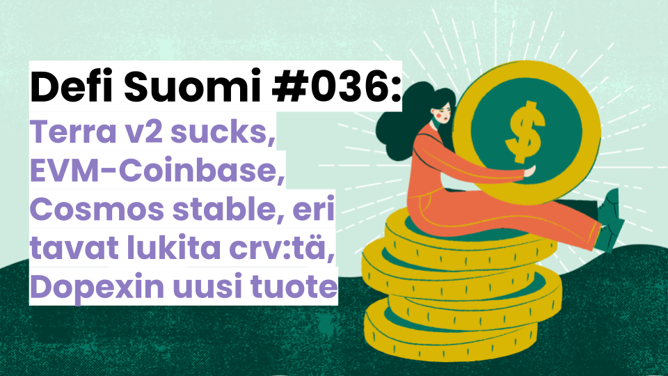 Defi Suomi #036: Terra v2 sucks, EVM-Coinbase, Cosmos stable, eri tavat lukita crv:tä, Dopexin uusi tuote