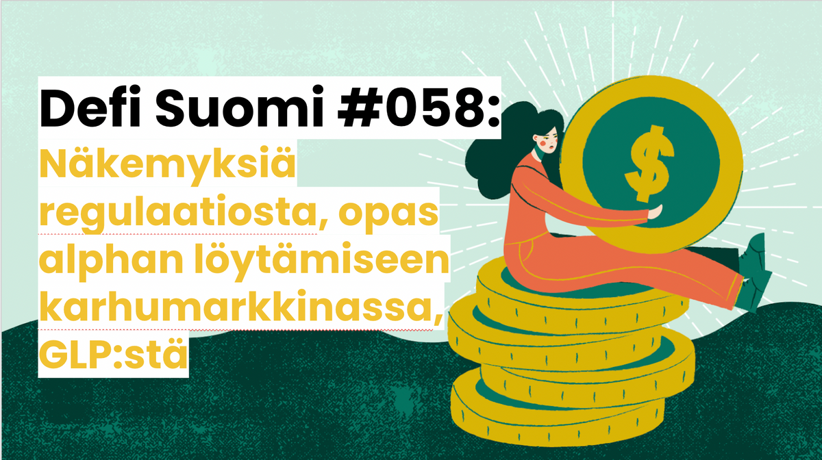 Defi Suomi #058: Näkemyksiä regulaatiosta, opas alphan löytämiseen karhumarkkinassa, GLP:stä
