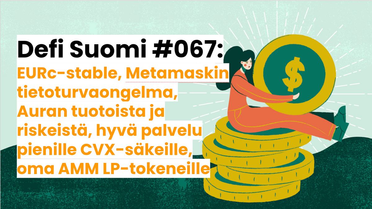 Defi Suomi #067: eurc-stable, Metamaskin tietoturvaongelma, Auran tuotoista ja riskeistä, hyvä palvelu pienille CVX-säkeille, oma AMM LP-tokeneille