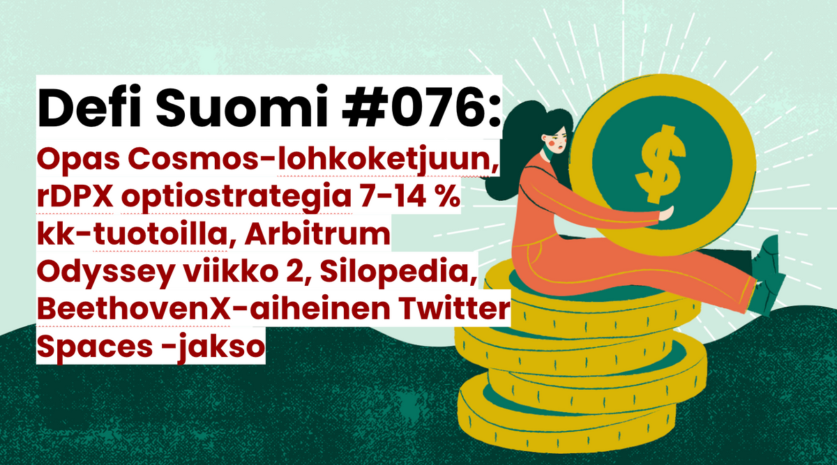 Defi Suomi #076: Opas Cosmos-lohkoketjuun, rDPX optiostrategia 7-14 % kk-tuotoilla, Arbitrum Odyssey viikko 2, Silopedia, BeethovenX-aiheinen Twitter Spaces -jakso