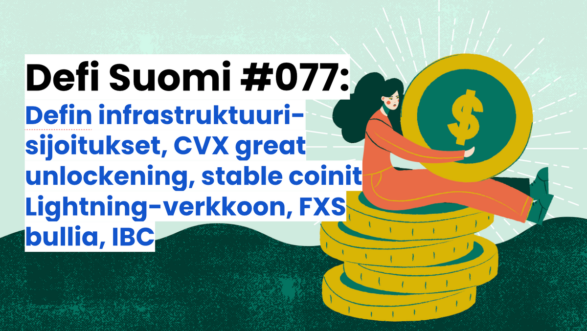 Defi Suomi #077: Defin infrastruktuurisijoitukset, CVX great unlockening, stable coinit Lightning-verkkoon, FXS bullia, IBC