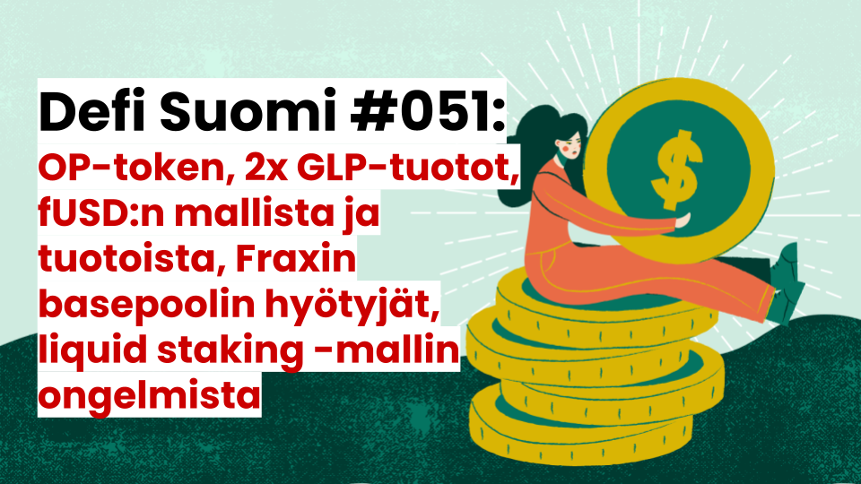 Defi Suomi #051: OP-token, 2x GLP-tuotot, fUSD:n mallista ja tuotoista, Fraxin basepoolin hyötyjät, liquid staking -mallin ongelmista