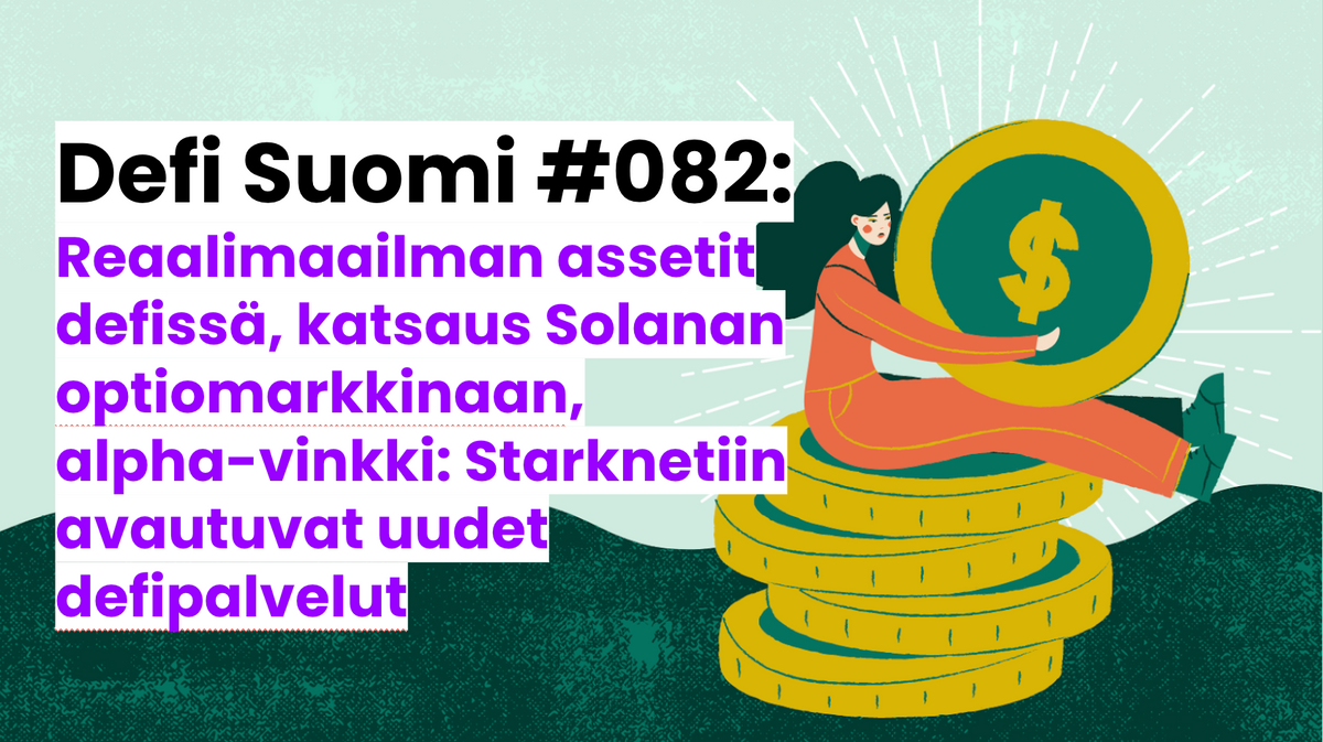 Defi Suomi #082: Reaalimaailman assetit defissä, katsaus Solanan optiomarkkinaan, alpha-vinkki: Starknetiin avautuvat uudet defipalvelut