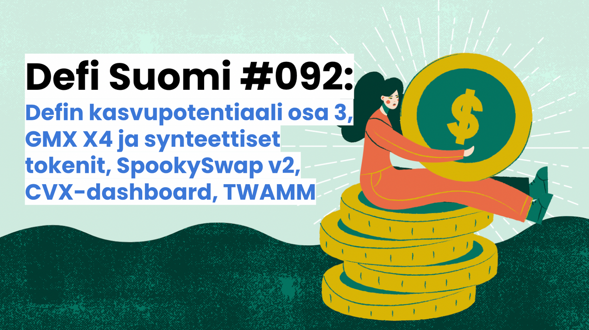 Defi Suomi #092: Defin kasvupotentiaali osa 3, GMX X4 ja synteettiset tokenit, SpookySwap v2, CVX-dashboard, TWAMM